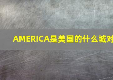 AMERICA是美国的什么城对