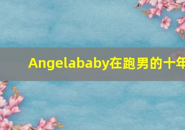 Angelababy在跑男的十年