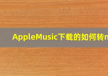 AppleMusic下载的如何转mp3