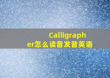 Calligrapher怎么读音发音英语