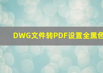 DWG文件转PDF设置全黑色