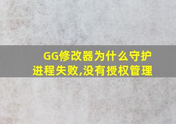 GG修改器为什么守护进程失败,没有授权管理