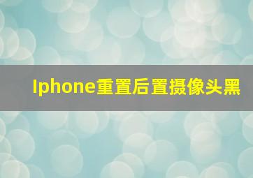 Iphone重置后置摄像头黑