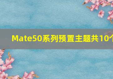 Mate50系列预置主题共10个