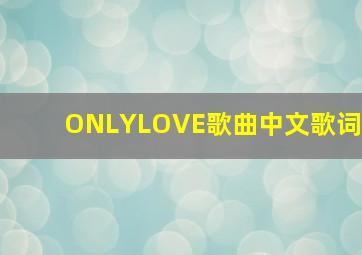 ONLYLOVE歌曲中文歌词