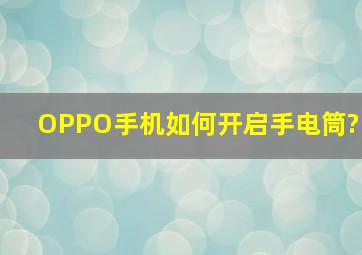 OPPO手机如何开启手电筒?