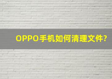 OPPO手机如何清理文件?