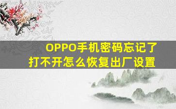 OPPO手机密码忘记了打不开怎么恢复出厂设置