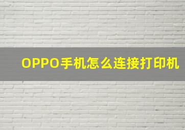 OPPO手机怎么连接打印机