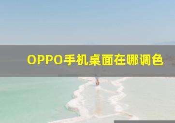 OPPO手机桌面在哪调色