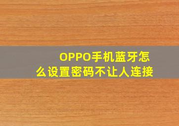 OPPO手机蓝牙怎么设置密码不让人连接