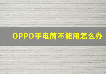 OPPO手电筒不能用怎么办