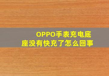 OPPO手表充电底座没有快充了怎么回事