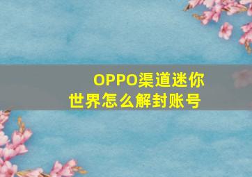 OPPO渠道迷你世界怎么解封账号