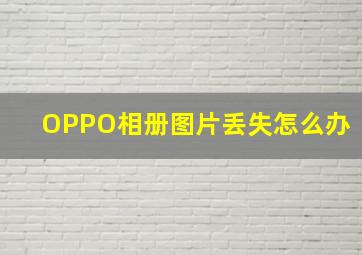 OPPO相册图片丢失怎么办