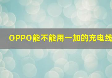 OPPO能不能用一加的充电线