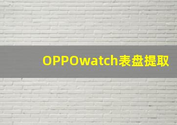 OPPOwatch表盘提取