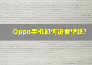 Oppo手机如何设置壁纸?