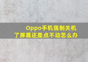 Oppo手机强制关机了屏幕还是点不动怎么办