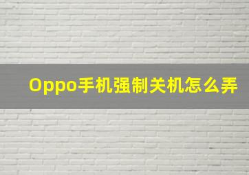 Oppo手机强制关机怎么弄