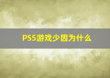 PS5游戏少因为什么