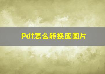 Pdf怎么转换成图片