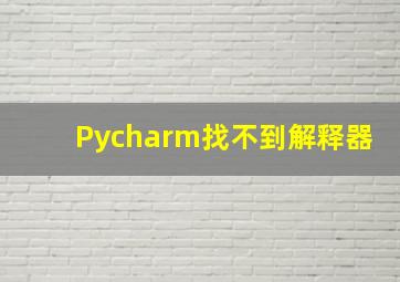 Pycharm找不到解释器