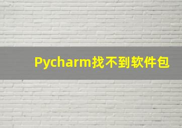 Pycharm找不到软件包