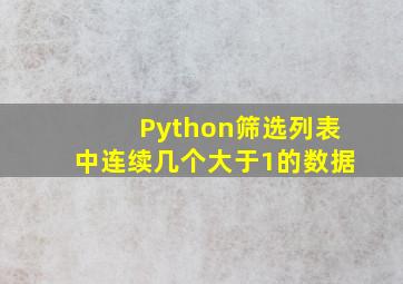 Python筛选列表中连续几个大于1的数据