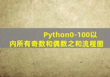 Python0-100以内所有奇数和偶数之和流程图