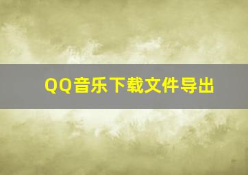 QQ音乐下载文件导出