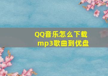 QQ音乐怎么下载mp3歌曲到优盘