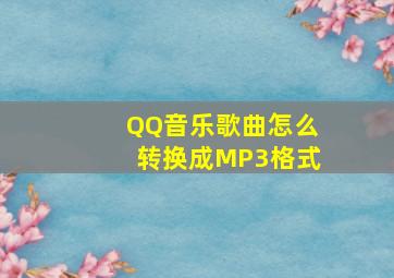 QQ音乐歌曲怎么转换成MP3格式