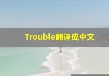 Trouble翻译成中文