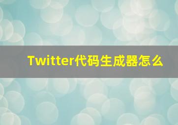 Twitter代码生成器怎么