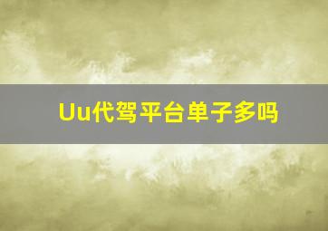 Uu代驾平台单子多吗