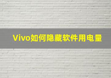 Vivo如何隐藏软件用电量