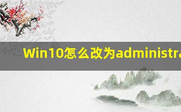 Win10怎么改为administrator