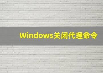 Windows关闭代理命令