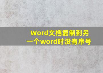 Word文档复制到另一个word时没有序号