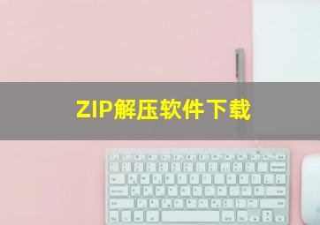 ZIP解压软件下载