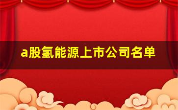 a股氢能源上市公司名单