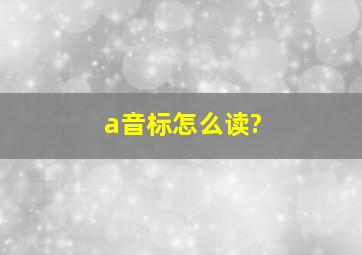 a音标怎么读?