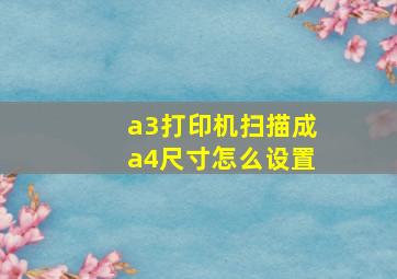 a3打印机扫描成a4尺寸怎么设置