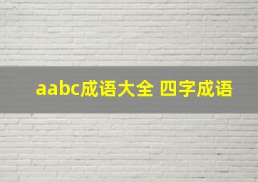 aabc成语大全 四字成语