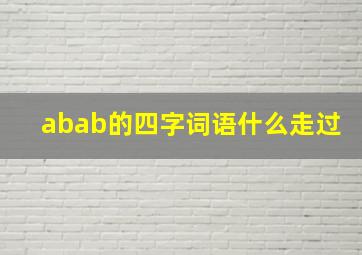 abab的四字词语什么走过