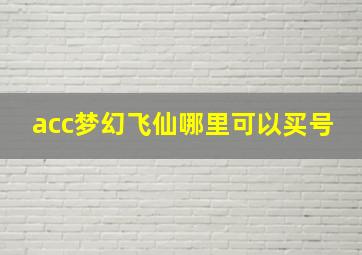 acc梦幻飞仙哪里可以买号