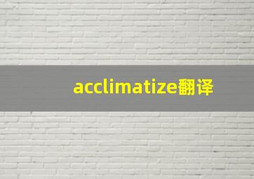 acclimatize翻译