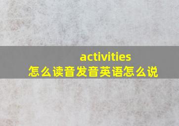 activities怎么读音发音英语怎么说