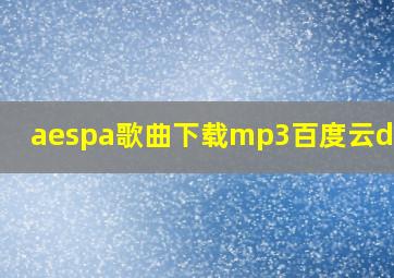 aespa歌曲下载mp3百度云drama